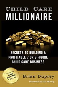 child care millionaire: secrets to building a profitable 7 or 8 figure child care business