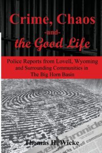 crime, chaos and the good life: police reports from lovell, wyoming and surrounding communities in the big horn basin