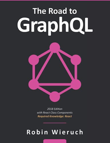 The Road to GraphQL: Your journey to master pragmatic GraphQL in JavaScript with React.js and Node.js