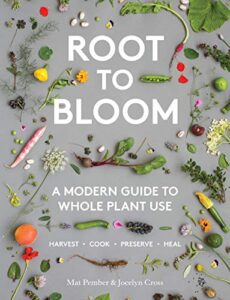 root to bloom: a modern guide to whole plant use