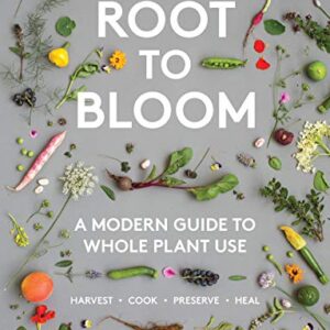 Root to Bloom: A Modern Guide to Whole Plant Use