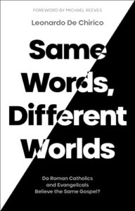 same words, different worlds: do roman catholics and evangelicals believe the same gospel?