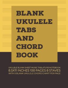 blank ukulele tabs and chord book: ukulele blank sheet music tablature notebook 8.5x11 inches 100 pages 8 staves with 5 blank ukulele chord chart per page (volume 4)