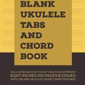 Blank Ukulele Tabs and Chord Book: Ukulele Blank Sheet Music Tablature Notebook 8.5x11 Inches 100 Pages 8 Staves with 5 Blank Ukulele Chord Chart Per Page (Volume 4)