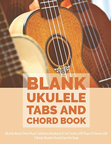 Blank Ukulele Tabs and Chord Book: Ukulele Blank Sheet Music Tablature Notebook 8.5x11 Inches 100 Pages 8 Staves with 5 Blank Ukulele Chord Chart Per Page (Volume 10)