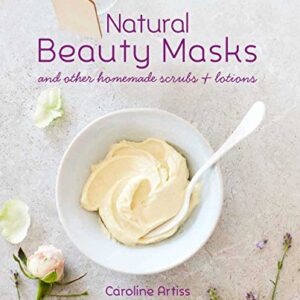 Natural Beauty Masks: and other homemade scrubs and lotions