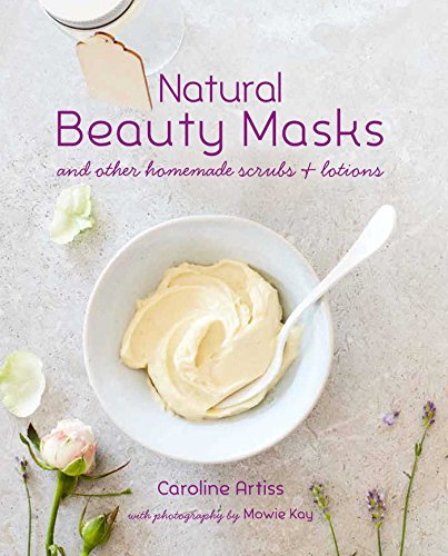 Natural Beauty Masks: and other homemade scrubs and lotions