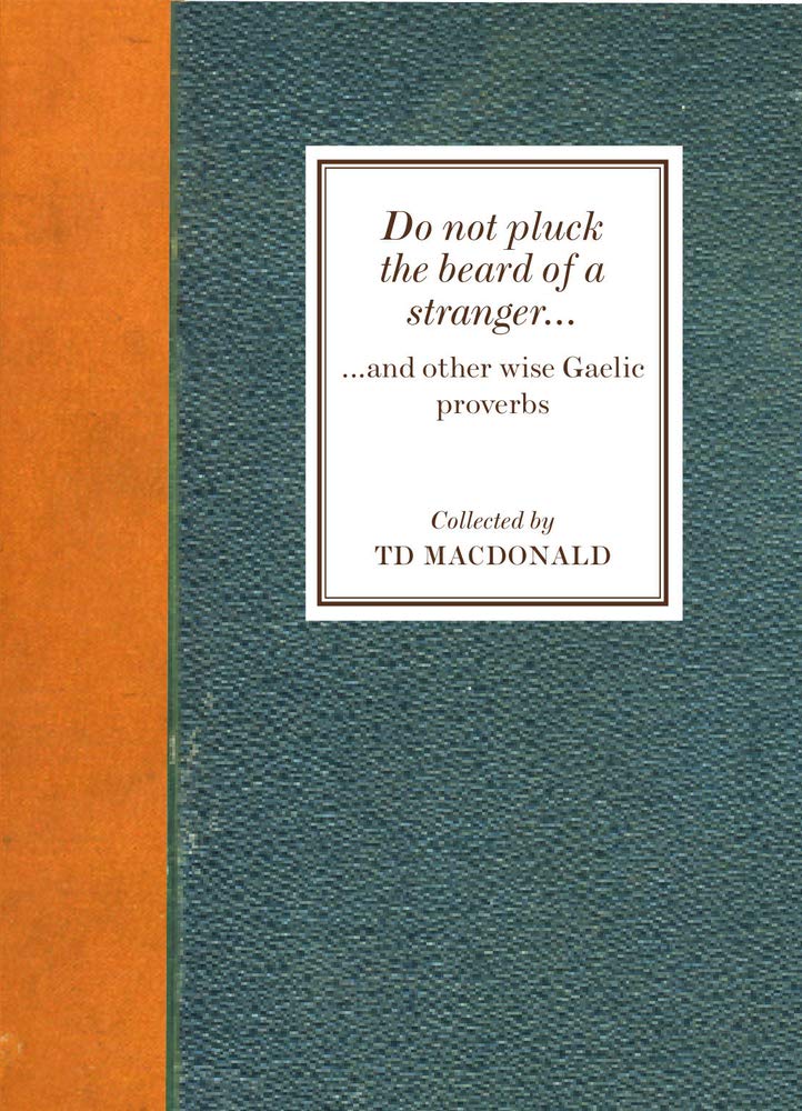 Do Not Pluck the Beard of a Stranger...and Other Wise Gaelic Proverbs