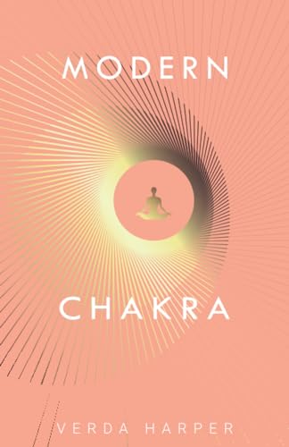 Modern Chakra: Unlock the dormant healing powers within you, and restore your connection with the energetic world (The Modern Spiritual)