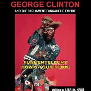 Multifarious Funk: The Evolution and Biography of George Clinton and The Parliament-Funkadelic Empire: (Funkentelechy) How's Your Funk!