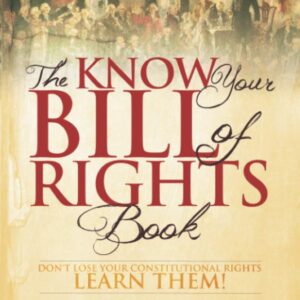 The Know Your Bill of Rights Book: Don't Lose Your Constitutional Rights--Learn Them!