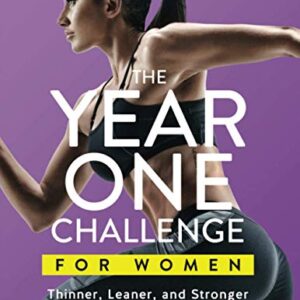 The Year One Challenge for Women: Thinner, Leaner, and Stronger Than Ever in 12 Months (The Thinner Leaner Stronger Series)