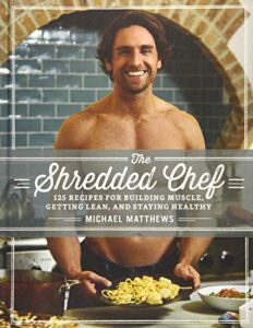 the shredded chef: 125 recipes for building muscle, getting lean, and staying healthy (third edition)