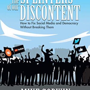 The Splinters of our Discontent: How to Fix Social Media and Democracy Without Breaking Them