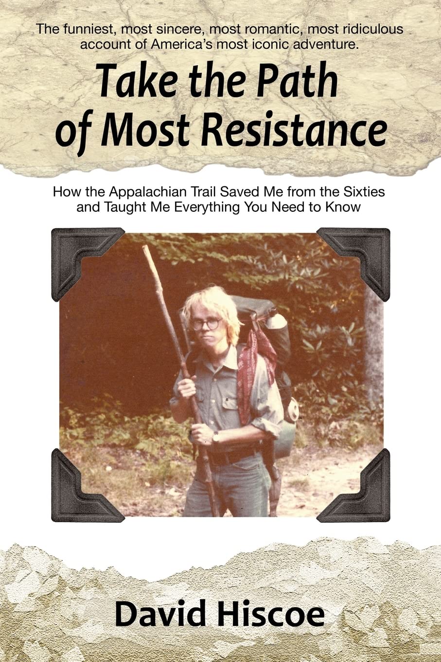 Take the Path of Most Resistance: How the Appalachian Trail Saved Me from the Sixties and Taught Me Everything You Need to Know