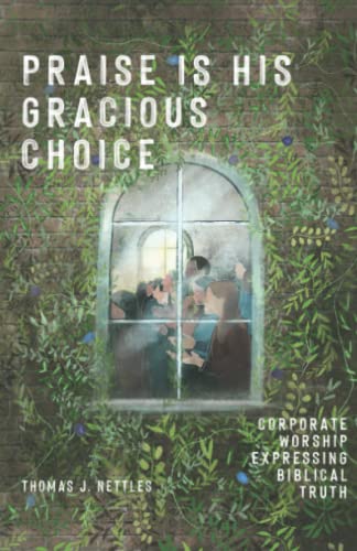 Praise Is His Gracious Choice: Corporate Worship Expressing Biblical Truth