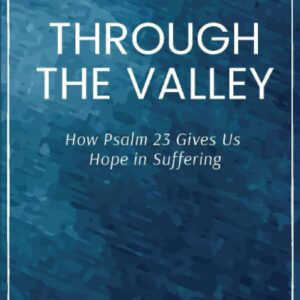 Through the Valley: How Psalm 23 Gives Us Hope in Suffering