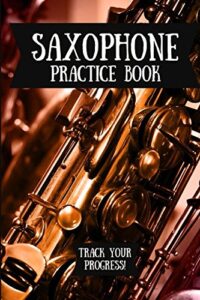 saxophone practice book: music journal for your daily instrument practice - free scale chart included!