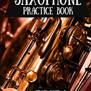 Saxophone Practice Book: Music Journal For Your Daily Instrument Practice - FREE Scale Chart Included!