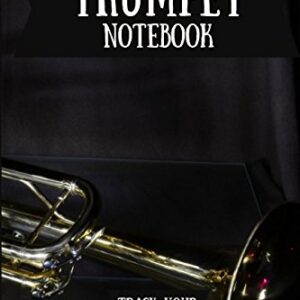 Trumpet Notebook: Music Journal For Your Daily Instrument Practice - FREE Scale Chart Included!