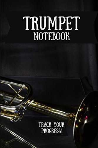 Trumpet Notebook: Music Journal For Your Daily Instrument Practice - FREE Scale Chart Included!