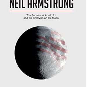 Neil Armstrong: The Success of Apollo 11 and the First Man on the Moon (History)