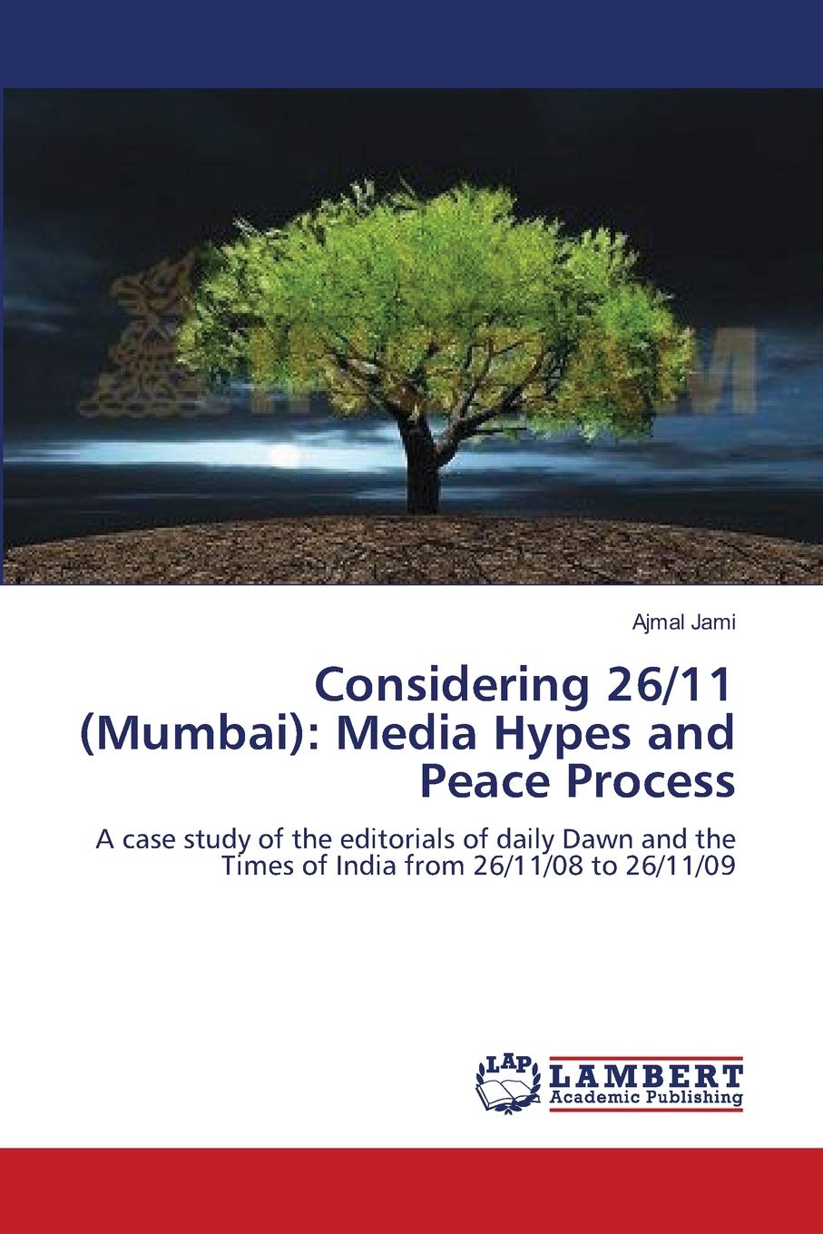 Considering 26/11 (Mumbai): Media Hypes and Peace Process: A case study of the editorials of daily Dawn and the Times of India from 26/11/08 to 26/11/09