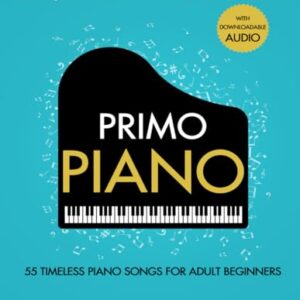 Primo Piano. Easy Piano Music for Adults. 55 Timeless Piano Songs for Adult Beginners with Downloadable Audio