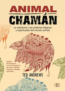 animal chamán: la sabiduría y los poderes mágicos y espirituales del mundo animal