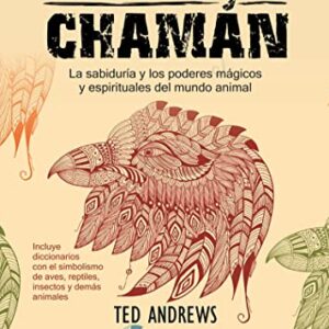 Animal Chamán: La sabiduría y los poderes mágicos y espirituales del mundo animal