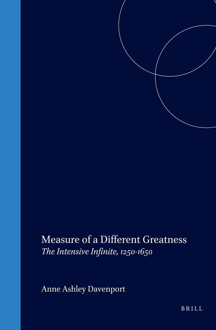 Measure of a Different Greatness: The Intensive Infinite, 1250-1650 (STUDIEN UND TEXTE ZUR GEISTESGESCHICHTE DES MITTELALTERS)