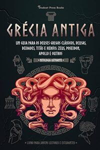 grécia antiga: um guia para os deuses gregos clássicos, deusas, deidades, titãs e heróis: zeus, poseidon, apollo e outros (livro para jovens leitores ... (mitologia cativante) (portuguese edition)