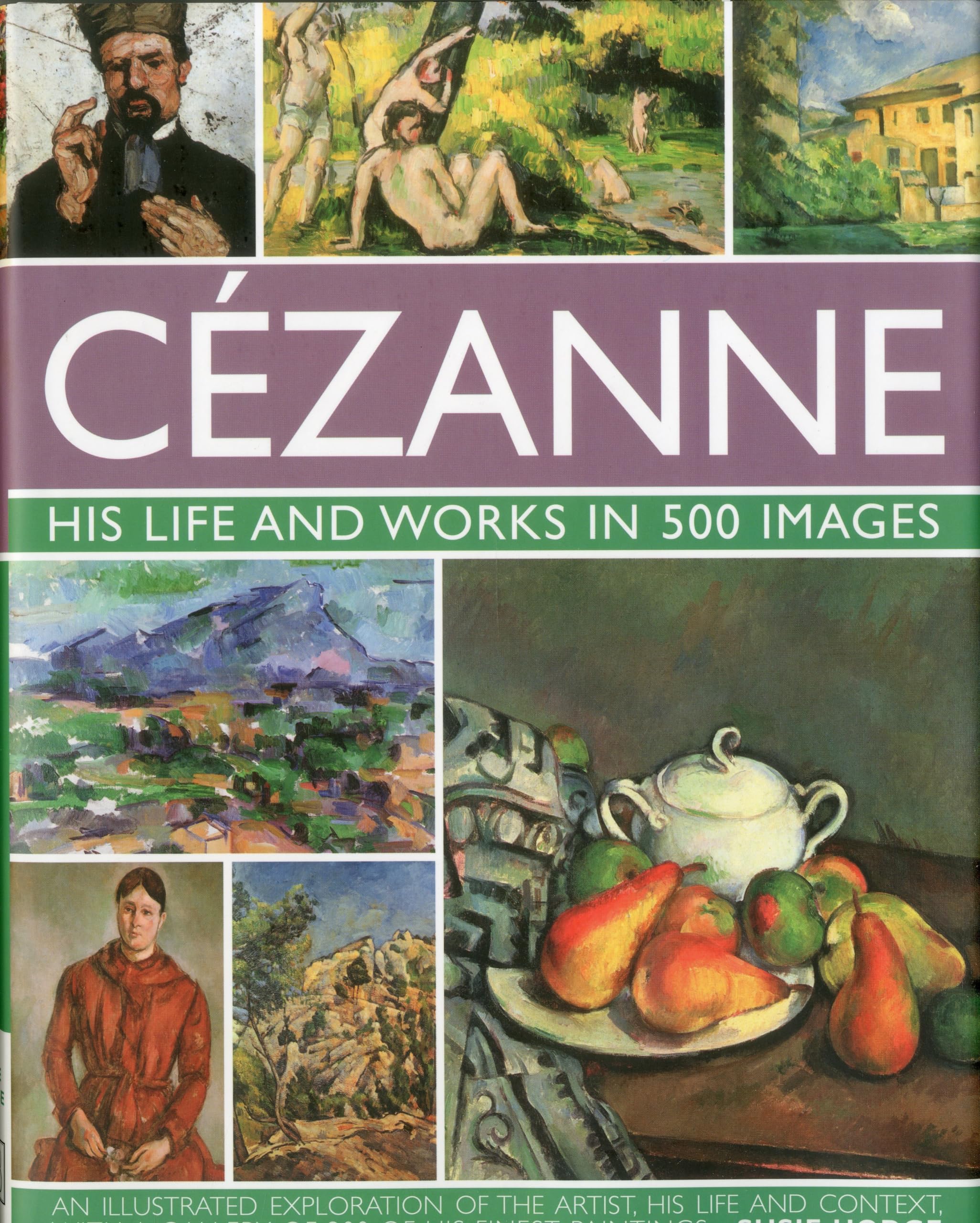 Cezanne: His life and works in 500 images: An illustrated exploration of the artist, his life and context, with a gallery of 300 of his finest paintings