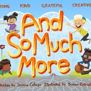 And So Much More: A Children's Book Nurturing Strength, Kindness, Gratitude & Creativity