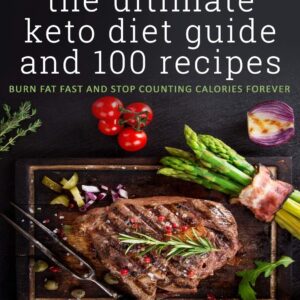 The Ultimate Keto Diet Guide & 100 Recipes: Bonus 7 Day Meal Planner - Burn Fat Fast & Stop Counting