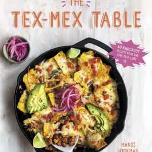 The Tex-Mex Table: 60 Knockout Recipes from the Lone Star State