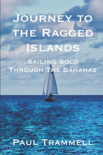 Journey to the Ragged Islands: Sailing Solo Through The Bahamas