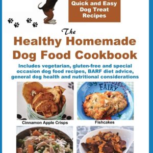 The Healthy Homemade Dog Food Cookbook: Over 60 "Beg-Worthy" Quick and Easy Dog Treat Recipes: Includes vegetarian, gluten-free and special occasion ... dog health and nutritional considerations