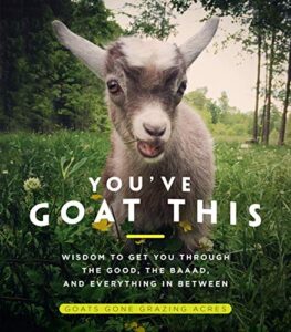 you've goat this: wisdom to get you through the good, the baaad, and everything in between