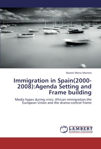 Immigration in Spain(2000-2008):Agenda Setting and Frame building: Media hypes during crisis: African immigration,the European Union and the drama-control frame