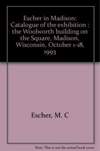 escher in madison: catalogue of the exhibition : the woolworth building on the square, madison, wisconsin, october 1-18, 1993