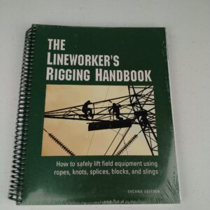 The Lineworker's Rigging Handbook: How to safely lift field equipment using ropes,knots, splices, blocks, and slings