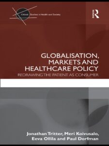 globalisation, markets and healthcare policy: redrawing the patient as consumer (critical studies in health and society)