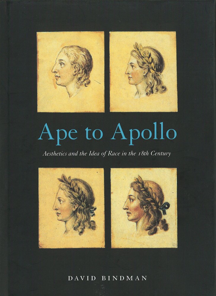 Ape to Apollo: Aesthetics and the Idea of Race in the 18th Century: Aesthetics and the Idea of Race in the Eighteenth Century