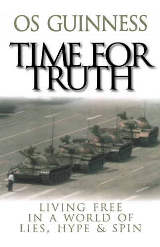 By Os Guinness - Time for Truth: Living Free in a World of Lies, Hype, and Spin