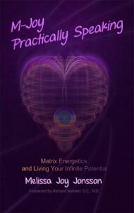 m-joy practically speaking: matrix energetics and living your infinite potential