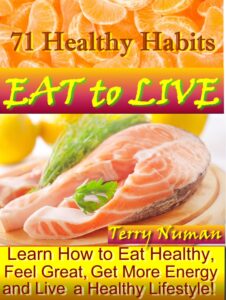 eat to live: learn how to eat healty, feel great, get more energy and live a healthy lifestyle: 71 healthy habits