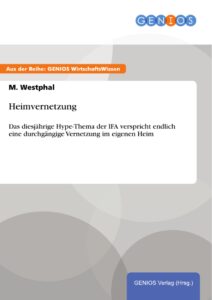 heimvernetzung: das diesjährige hype-thema der ifa verspricht endlich eine durchgängige vernetzung im eigenen heim (german edition)