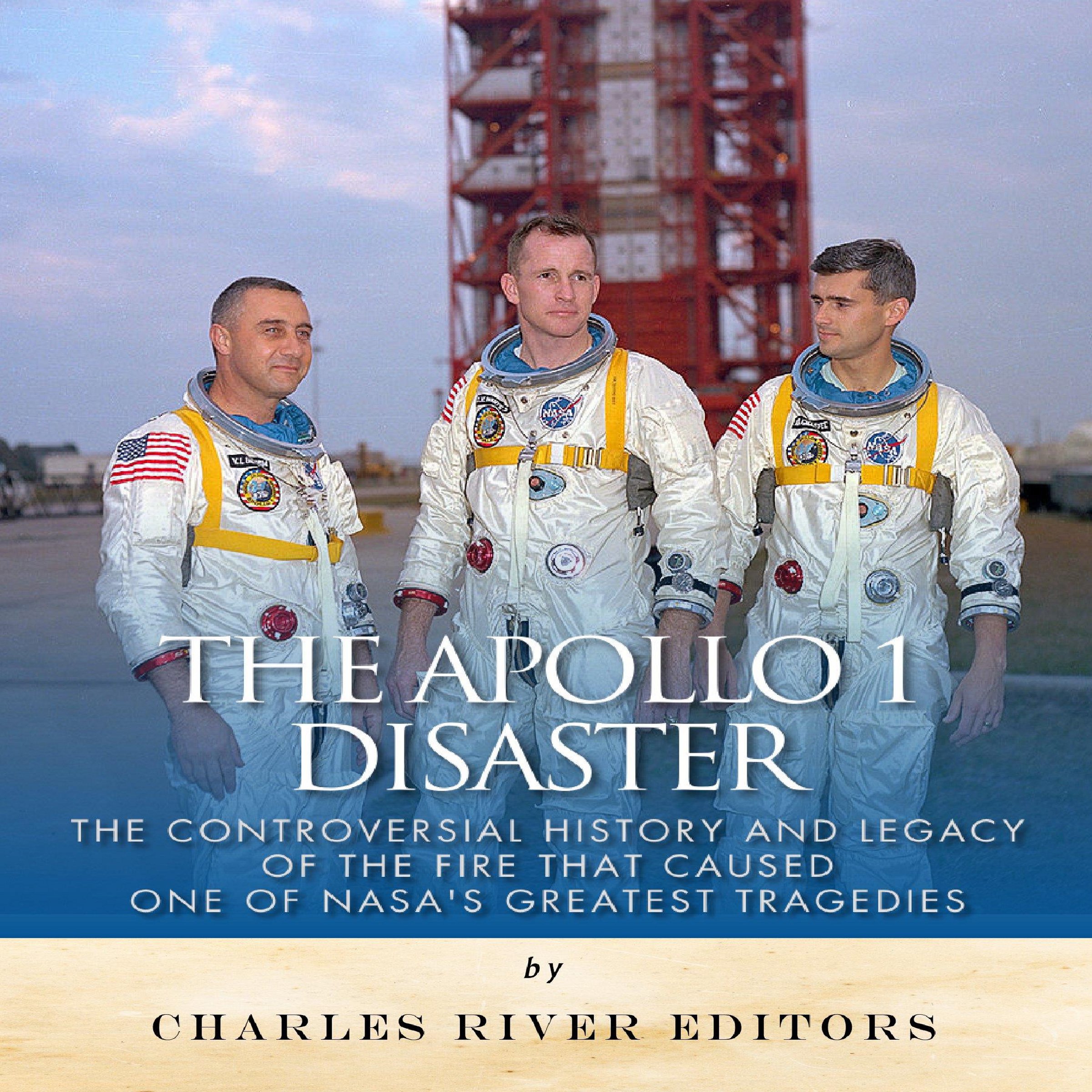 The Apollo 1 Disaster: The Controversial History and Legacy of the Fire that Caused One of NASA's Greatest Tragedies