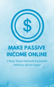 make passive income online: 3 real, novel methods explained (without all the hype)